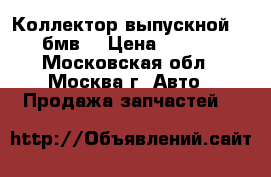 Коллектор выпускной BMW бмв  › Цена ­ 6 000 - Московская обл., Москва г. Авто » Продажа запчастей   